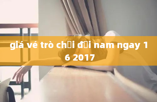 giá vé trò chơi đại nam ngay 1 6 2017