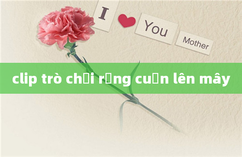 clip trò chơi rồng cuốn lên mây