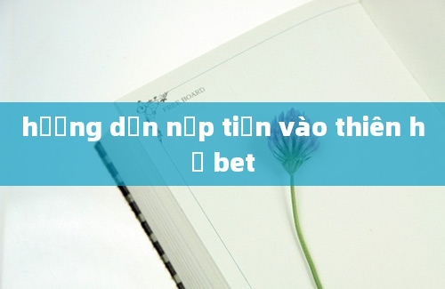 hướng dẫn nạp tiền vào thiên hạ bet