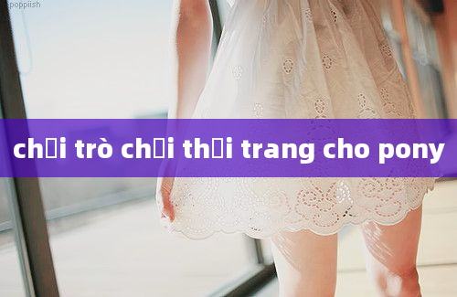 chơi trò chơi thời trang cho pony