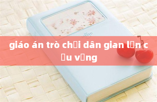 giáo án trò chơi dân gian lộn cầu vồng