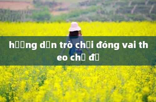 hướng dẫn trò chơi đóng vai theo chủ đề