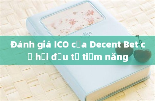 Đánh giá ICO của Decent Bet cơ hội đầu tư tiềm năng