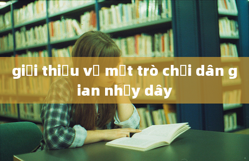 giới thiệu về một trò chơi dân gian nhảy dây