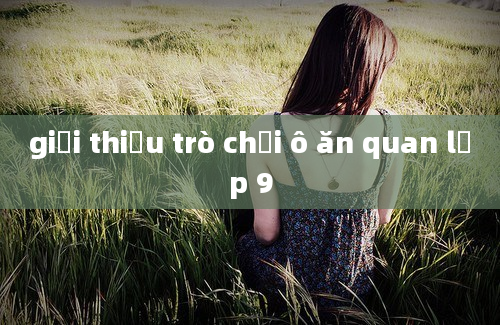 giới thiệu trò chơi ô ăn quan lớp 9