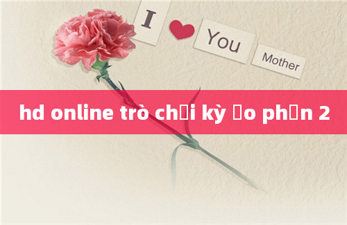 hd online trò chơi kỳ ảo phần 2