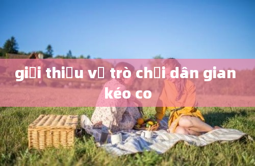 giới thiệu về trò chơi dân gian kéo co