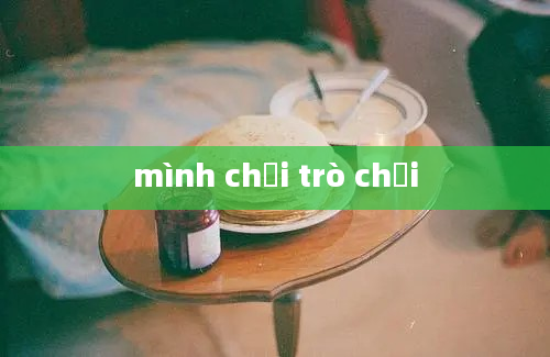 mình chơi trò chơi