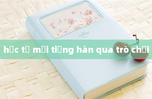 học từ mới tiềng hàn qua trò chơi