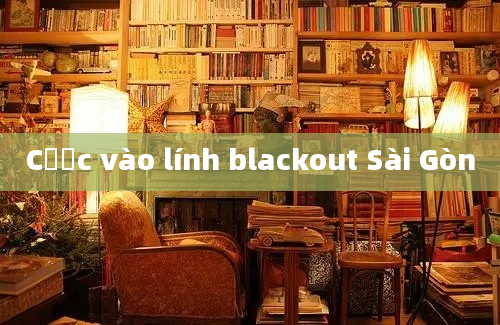 Cược vào lính blackout Sài Gòn