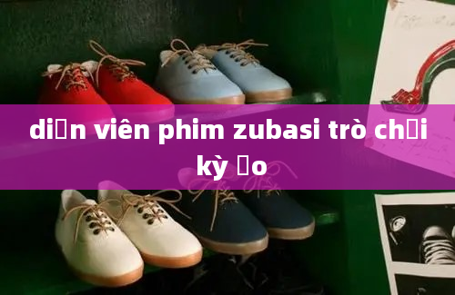 diễn viên phim zubasi trò chơi kỳ ảo