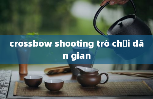 crossbow shooting trò chơi dân gian