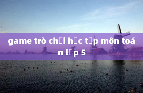 game trò chơi học tập môn toán lớp 5