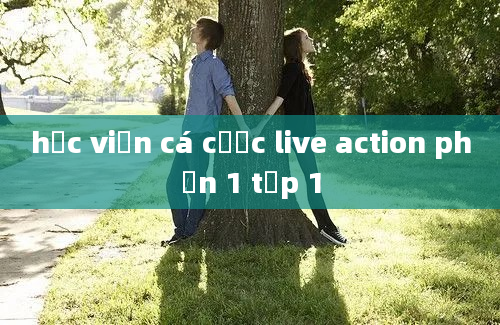 học viện cá cược live action phần 1 tập 1