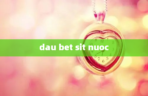 dau bet sit nuoc