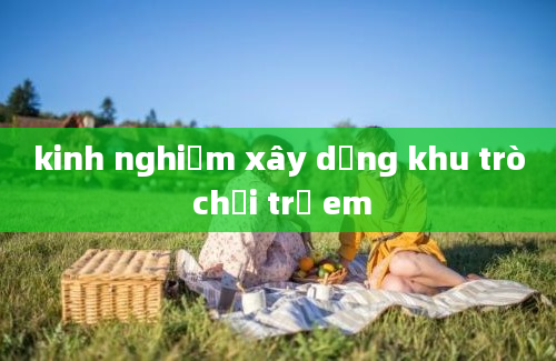 kinh nghiệm xây dựng khu trò chơi trẻ em