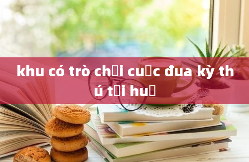 khu có trò chơi cuộc đua kỳ thú tại huế