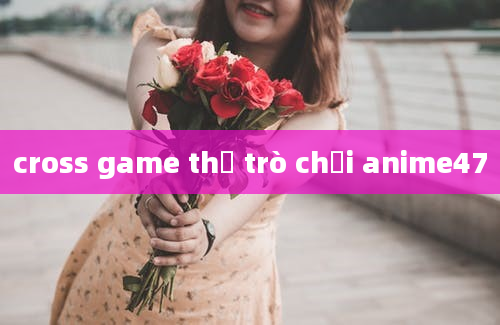 cross game thủ trò chơi anime47