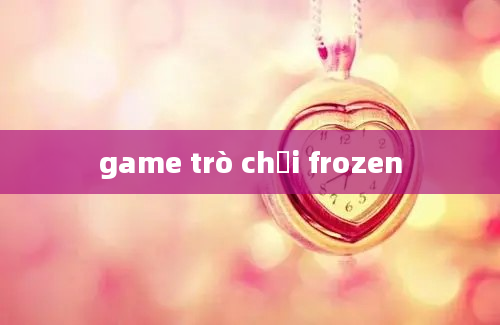 game trò chơi frozen