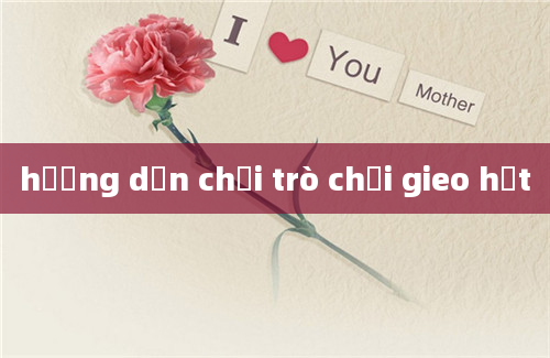 hướng dẫn chơi trò chơi gieo hạt