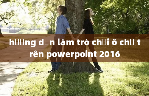 hướng dẫn làm trò chơi ô chữ trên powerpoint 2016