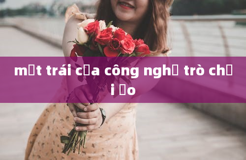 mặt trái của công nghệ trò chơi ảo