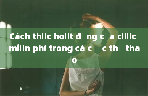 Cách thức hoạt động của cược miễn phí trong cá cược thể thao