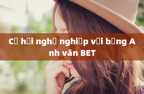 Cơ hội nghề nghiệp với bằng Anh văn BET