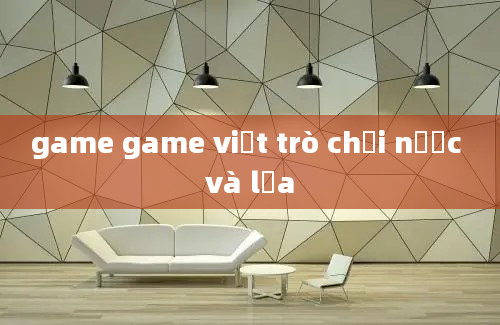 game game việt trò chơi nước và lửa