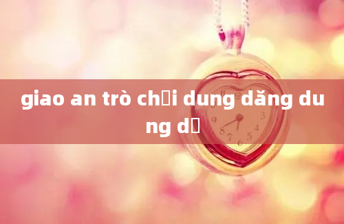 giao an trò chơi dung dăng dung dẻ