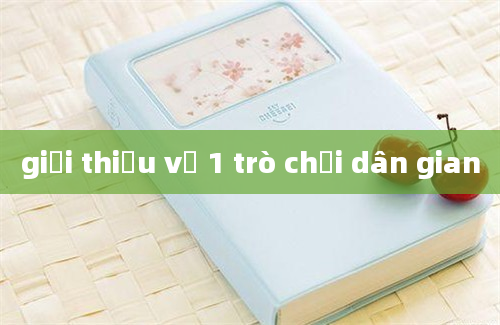 giới thiệu về 1 trò chơi dân gian