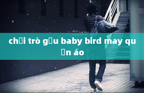 chơi trò gấu baby bird may quần áo