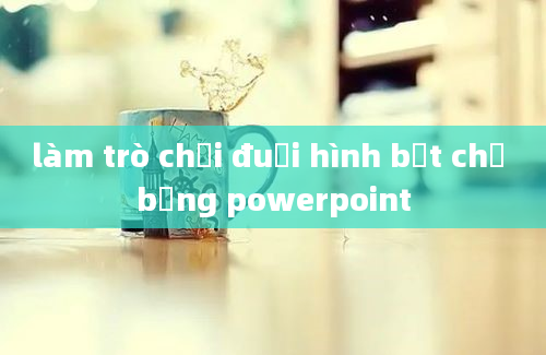 làm trò chơi đuổi hình bắt chữ bằng powerpoint