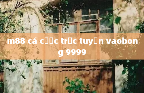 m88 cá cược trực tuyến vaobong 9999