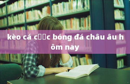 kèo cá cược bóng đá châu âu hôm nay