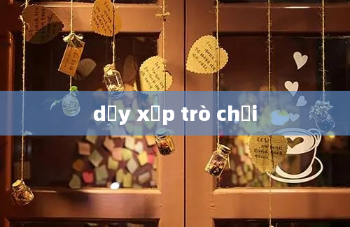 dạy xếp trò chơi