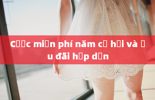 Cược miễn phí năm cơ hội và ưu đãi hấp dẫn