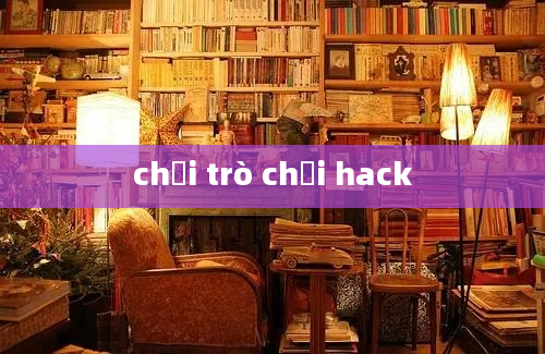 chơi trò chơi hack