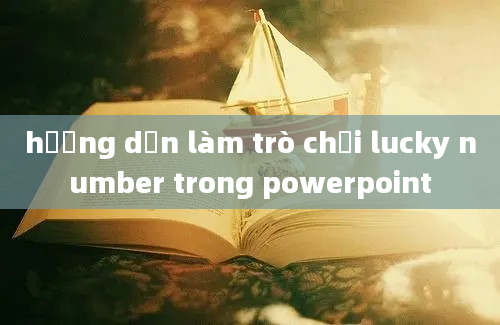 hướng dẫn làm trò chơi lucky number trong powerpoint