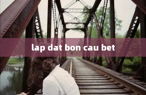 lap dat bon cau bet