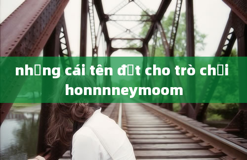 những cái tên đặt cho trò chơi honnnneymoom