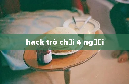 hack trò chơi 4 người