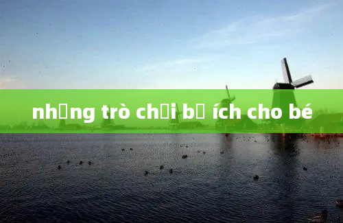 những trò chơi bổ ích cho bé