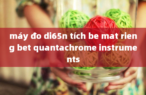 máy đo di65n tích be mat rieng bet quantachrome instruments