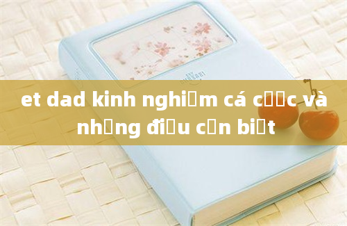 et dad kinh nghiệm cá cược và những điều cần biết