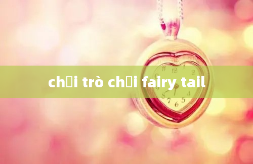 chơi trò chơi fairy tail