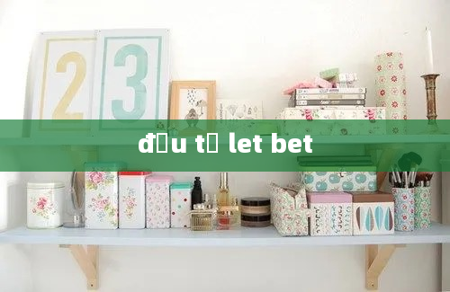 đầu tư let bet