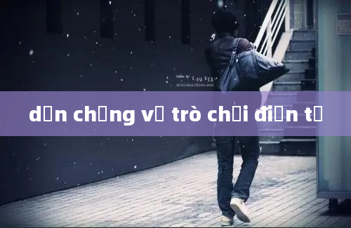 dẫn chứng về trò chơi điện tử