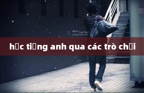 học tiếng anh qua các trò chơi