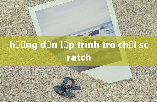 hướng dẫn lập trình trò chơi scratch